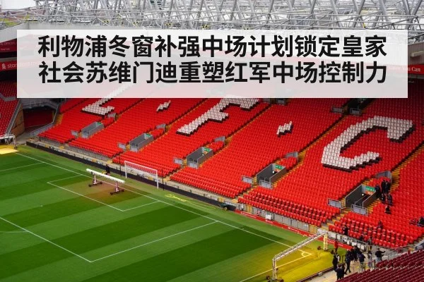利物浦冬窗补强中场计划锁定皇家社会苏维门迪重塑红军中场控制力